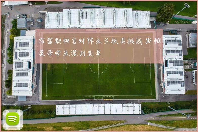 布雷默坦言对阵米兰极具挑战 斯帕莱蒂带来深刻变革