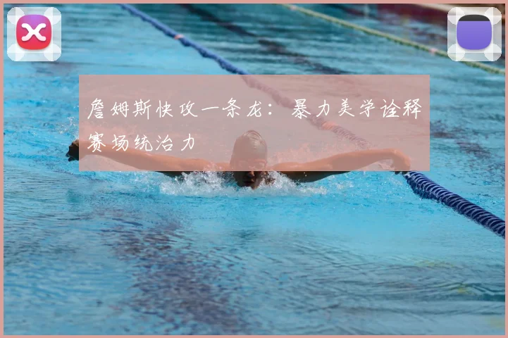 詹姆斯快攻一条龙:暴力美学诠释赛场统治力