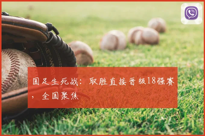 国足生死战：取胜直接晋级18强赛，全国聚焦