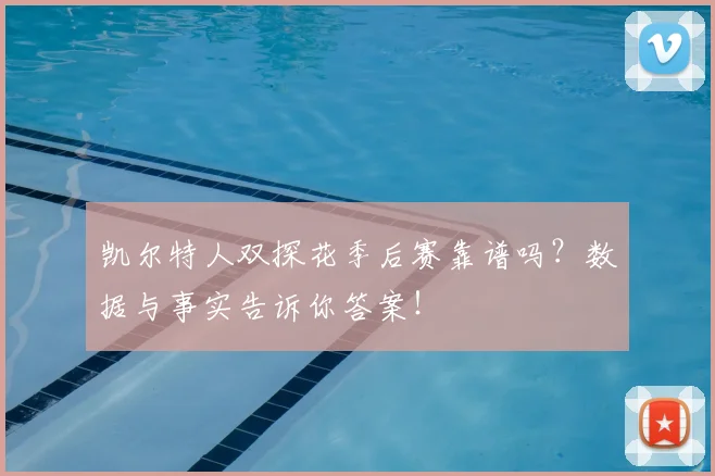 凯尔特人双探花季后赛靠谱吗？数据与事实告诉你答案！