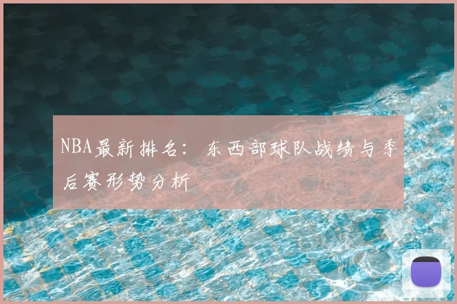 NBA最新排名:东西部球队战绩与季后赛形势分析