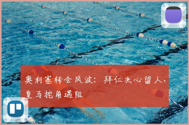 奥利塞转会风波:拜仁决心留人,皇马挖角遇阻