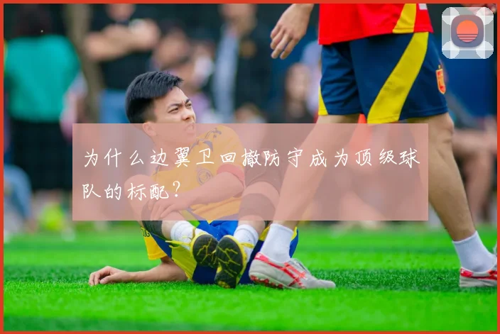 为什么边翼卫回撤防守成为顶级球队的标配？