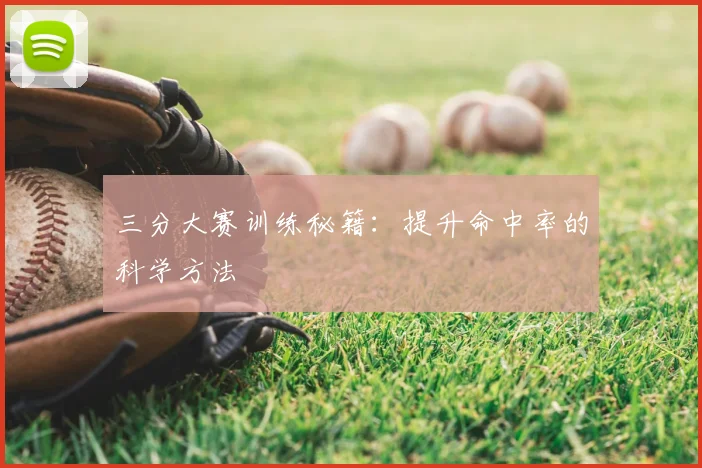 三分大赛训练秘籍：提升命中率的科学方法